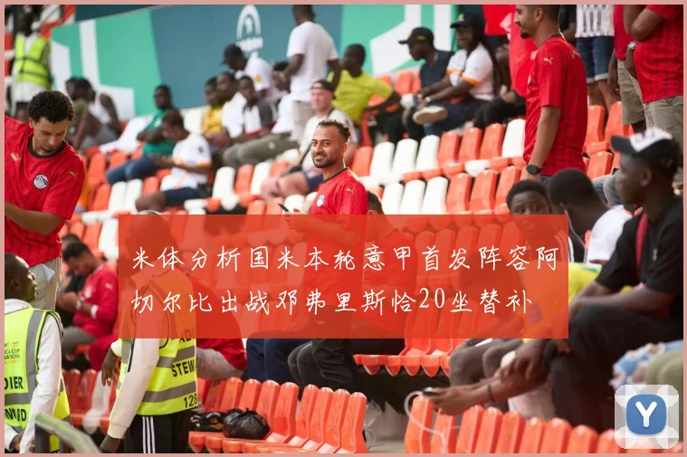 米体分析国米本轮意甲首发阵容阿切尔比出战邓弗里斯恰20坐替补