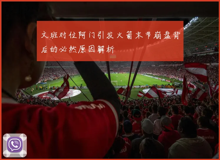 文班对位阿门引发火箭末节崩盘背后的必然原因解析